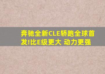 奔驰全新CLE轿跑全球首发!比E级更大 动力更强